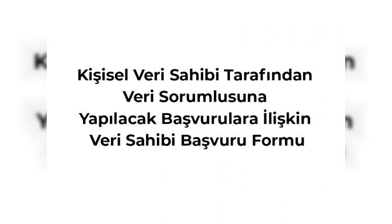 Kişisel Veri Sahibi Tarafından Veri Sorumlusuna Yapılacak Başvurulara İlişkin Veri Sahibi Başvuru Formu
