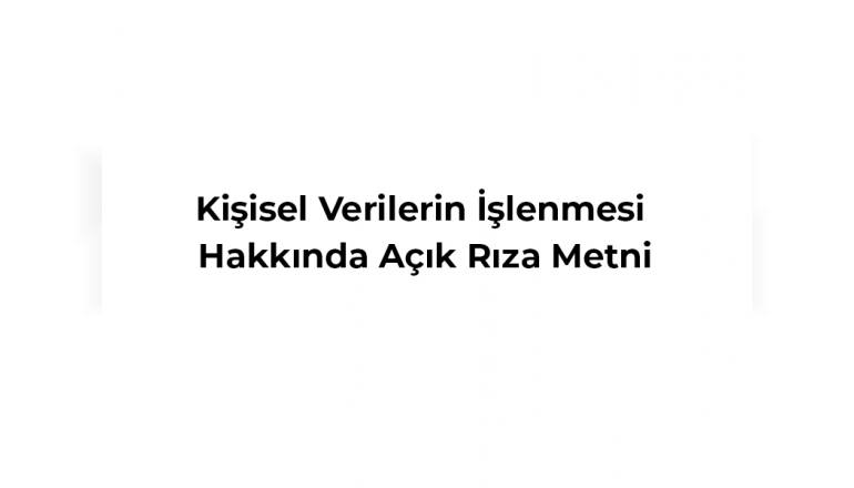 Kişisel Verilerin İşlenmesi Hakkında Açık Rıza Metni